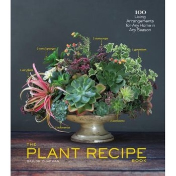 The Plant Recipe Book: 100 Living Arrangements for Any Home in Any Season, Baylor Chapman (Author) The Plant Recipe Book: 100 Living Arrangements for Any Home in Any Season, Baylor Chapman (Author)