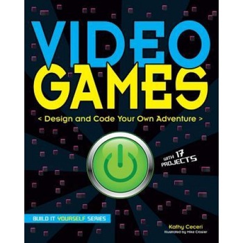 Video Games: Design and Code Your Own Adventure, Kathy Ceceri (Author) Video Games: Design and Code Your Own Adventure, Kathy Ceceri (Author)