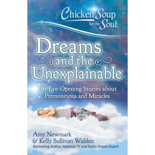 Chicken Soup for the Soul: Dreams, Premonitions and the Unexplainable: 101 Eye Opening Stories about Mysteries and Miracles, Amy Newmark (Author)