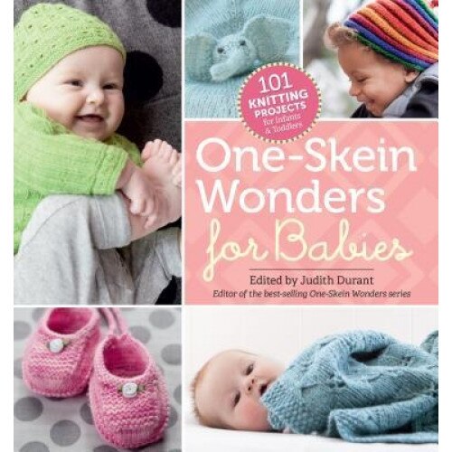 One-Skein Wonders for Babies: 101 Knitting Projects for Infants & Toddlers, Judith Durant (Editor)