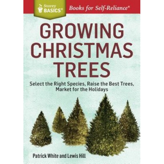 Growing Christmas Trees: Select the Right Species, Raise the Best Trees, Market for the Holidays, Patrick White (Author)