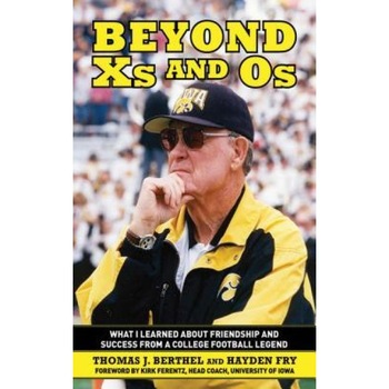 Beyond Xs and Os: What I Learned about Friendship and Success from a College Football Legend, Tom Berthel, Hayden Fry Beyond Xs and Os: What I Learned about Friendship and Success from a College Football Legend, Tom Berthel, Hayden Fry