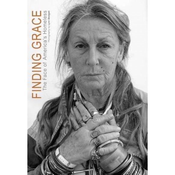 Finding Grace: The Face of America's Homeless, Lynn Blodgett (Photographer)