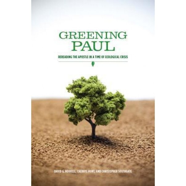 Greening Paul: Rereading the Apostle in a Time of Ecological Crisis, Cherryl Hunt, David G. Horrell, Christopher Southgate