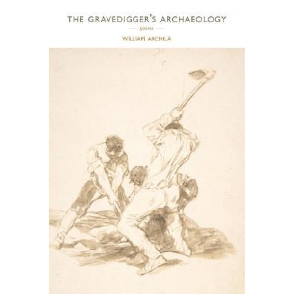 The Gravedigger's Archaeology, William Archila (Author)