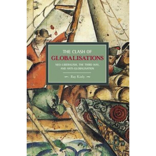 The Clash of Globalisations: Neo-Liberalism, the Third Way and Anti-Globalisation, Ray Kiely (Author)