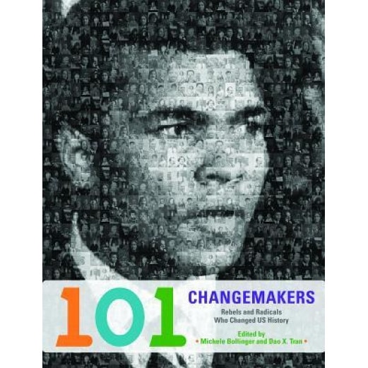 101 Changemakers: Rebels and Radicals Who Changed US History, Michele Bollinger (Editor)