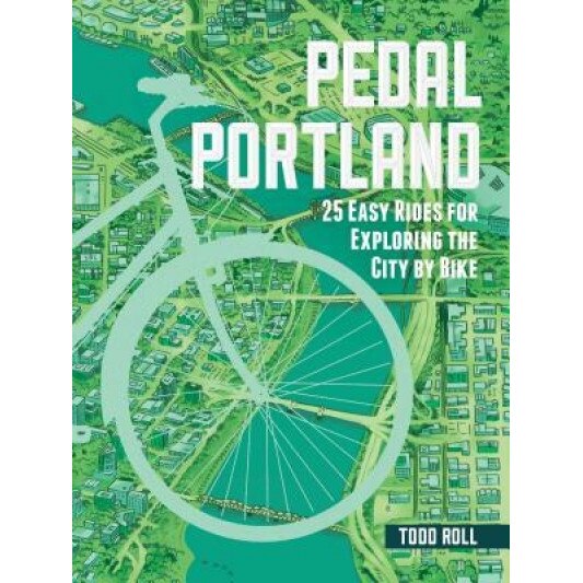 Pedal Portland: 25 Easy Rides for Exploring the City by Bike, Todd Roll (Author)