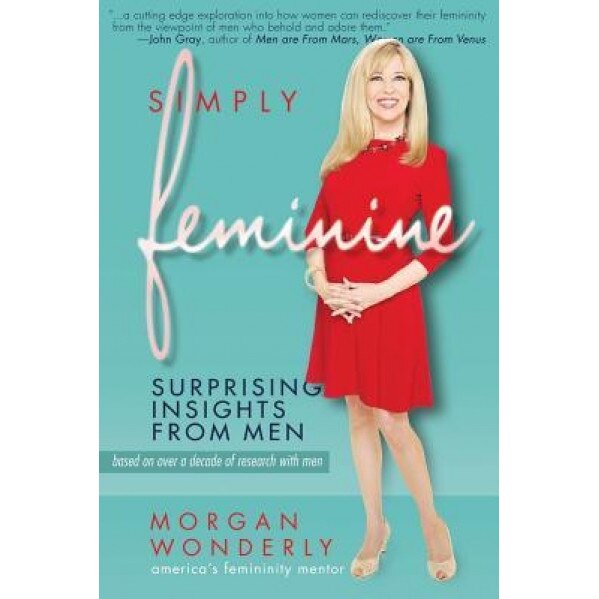 Simply Feminine: Surprising Insights from Men, Morgan Wonderly (Author)