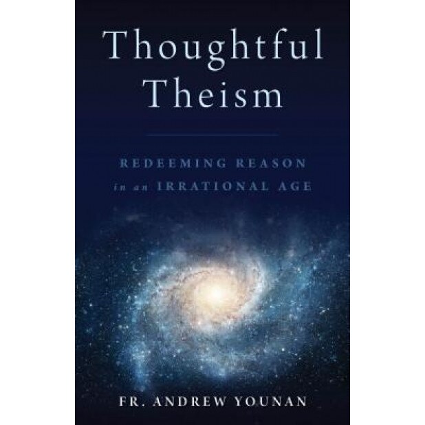 Thoughtful Theism: Redeeming Reason in an Irrational Age, Andrew Younan (Author)