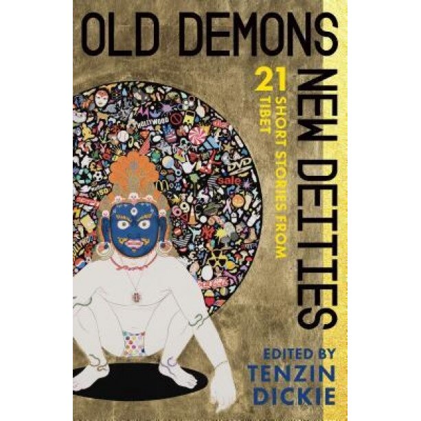 Old Demons, New Deities: Twenty-One Short Stories from Tibet, Tenzin Dickie (Editor)