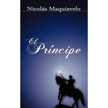 El Principe / The Prince, Niccolo Machiavelli, Nicolas Maquiavelo El Principe / The Prince, Niccolo Machiavelli, Nicolas Maquiavelo