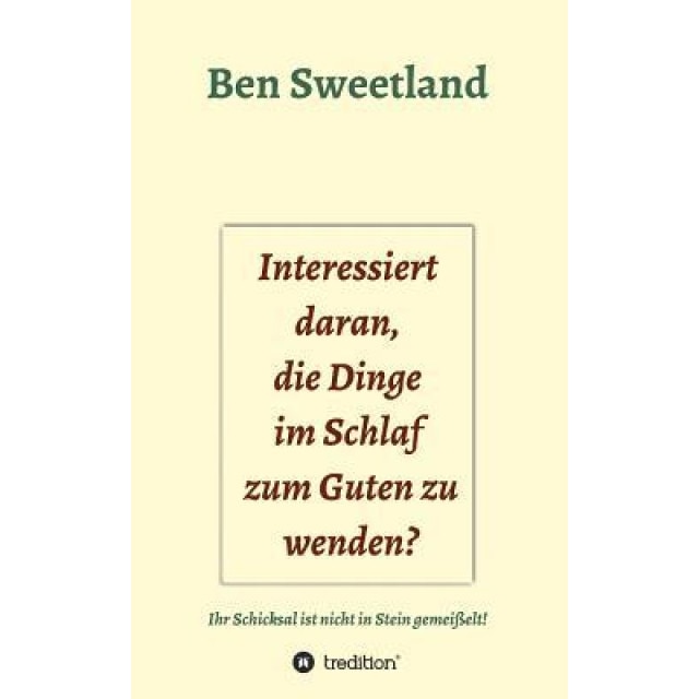 Interessiert Daran, Die Dinge Im Schlaf Zum Guten Zu Wenden?, Ben Sweetland (Author)