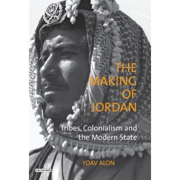 The Making of Jordan: Tribes, Colonialism and the Modern State, Yoav Alon (Author)