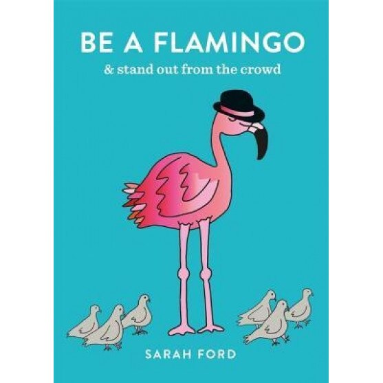 Be a Flamingo: & Stand Out from the Crowd, Sarah Ford (Author)