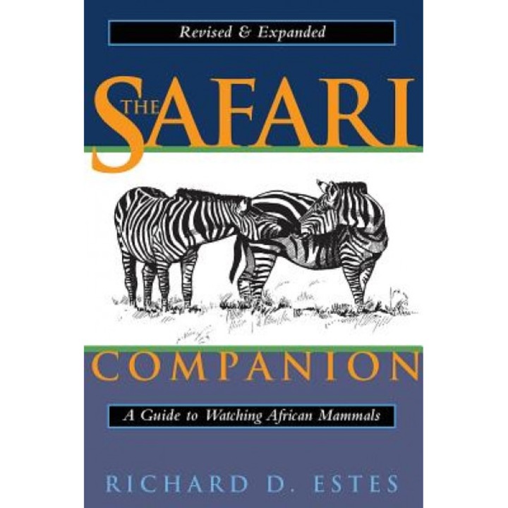 The Safari Companion: A Guide to Watching African Mammals; Including Hoofed Mammals, Carnivores, and Primates, Richard D. Estes