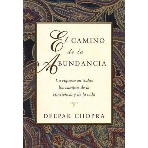El Camino de La Abundancia: La Riqueza En Todos Los Campos de La Conciencia y de La Vida, Creating Affluence, Spanish-Language Edition = Creating Affl, Deepak Chopra (Author)