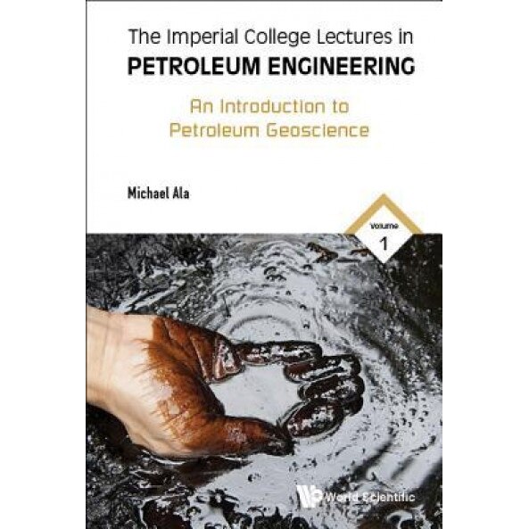 Imperial College Lectures in Petroleum Engineering, the - Volume 1: An Introduction to Petroleum Geoscience, Michael Ala (Author)