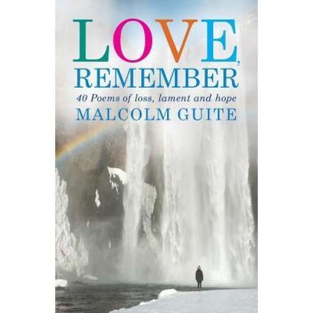 Love, Remember: Poems of Loss, Lament and Hope, Malcolm Guite (Author)