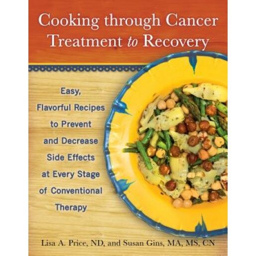 Cooking Through Cancer Treatment to Recovery: Easy, Flavorful Recipes to Prevent and Decrease Side Effects at Every Stage of Conventional Therapy, Susan Gins (Author)