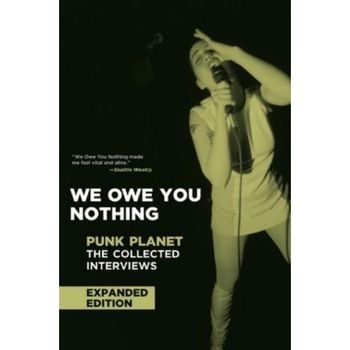 We Owe You Nothing: Punk Planet: The Collected Interviews, We Owe You Nothing: Punk Planet: The Collected Interviews,