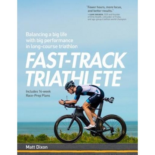 Fast-Track Triathlete: Balancing a Big Life with Big Performance in Long-Course Triathlon, Matt Dixon (Author)