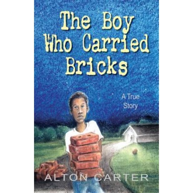 The Boy Who Carried Bricks: A True Story (Middle-Grade Cover), Alton Carter (Author)