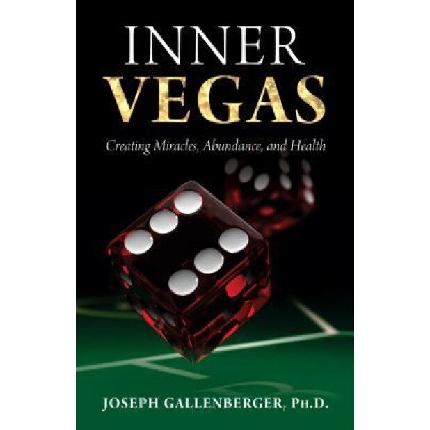 Inner Vegas: Creating Miracles, Abundance, and Health, Joseph Gallenberger (Author)