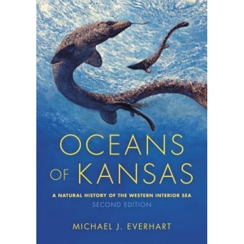 Oceans of Kansas, Second Edition: A Natural History of the Western Interior Sea, Michael J. Everhart (Author) Oceans of Kansas, Second Edition: A Natural History of the Western Interior Sea, Michael J. Everhart (Author)