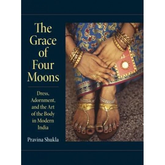 The Grace of Four Moons: Dress, Adornment, and the Art of the Body in Modern India, Pravina Shukla (Author)