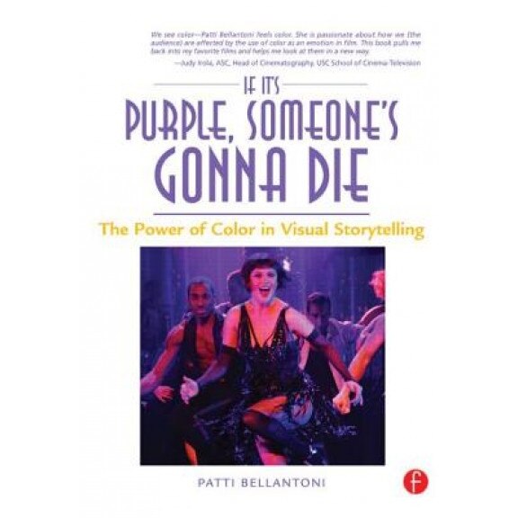 If It's Purple, Someone's Gonna Die: The Power of Color in Visual Storytelling, Patti Bellantoni