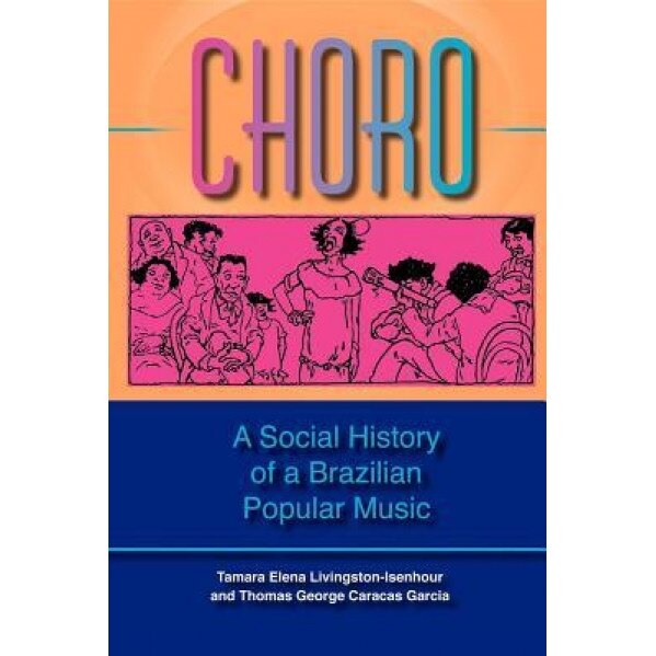 Choro: A Social History of a Brazilian Popular Music [With CD], Tamara Elena Livingston-Isenhour (Author)