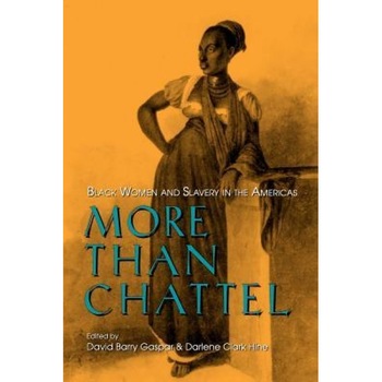 More Than Chattel: Black Women and Slavery in the Americas, David B. Gaspar (Editor) More Than Chattel: Black Women and Slavery in the Americas, David B. Gaspar (Editor)