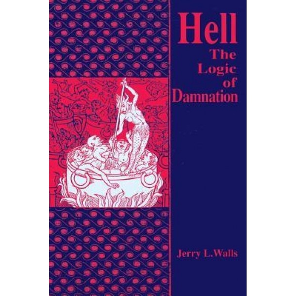 Hell: The Logic of Damnation, Jerry L. Walls (Author)
