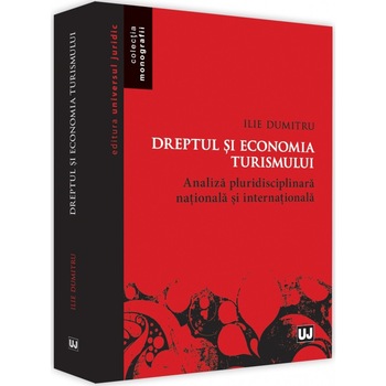 Dreptul si economia turismului. Analiza pluridisciplinara nationala si internationala - Ilie Dumitru Dreptul si economia turismului. Analiza pluridisciplinara nationala si internationala - Ilie Dumitru