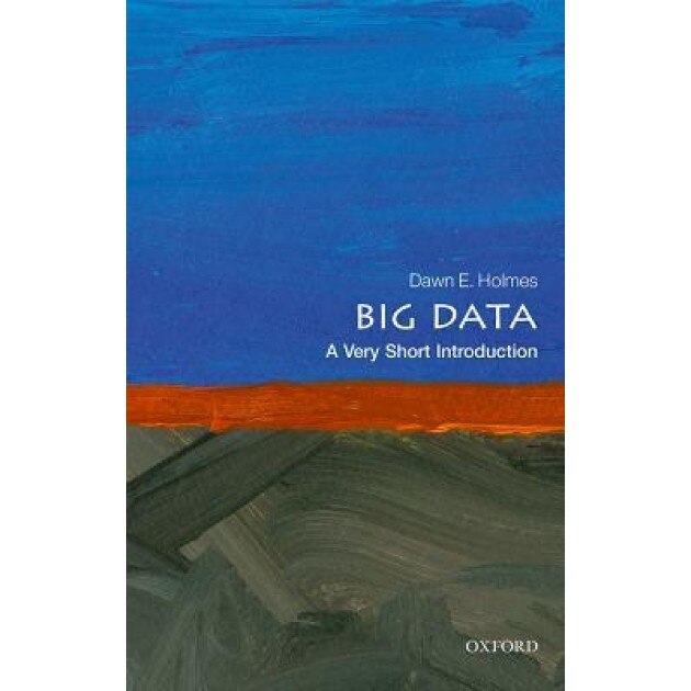 Big Data: A Very Short Introduction, Dawn E. Holmes (Author)