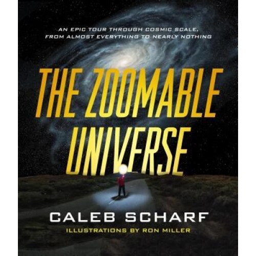 The Zoomable Universe: An Epic Tour Through Cosmic Scale, from Almost Everything to Nearly Nothing, Caleb Scharf (Author)
