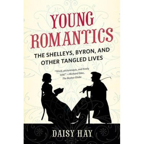 Young Romantics: The Shelleys, Byron, and Other Tangled Lives, Daisy Hay (Author)