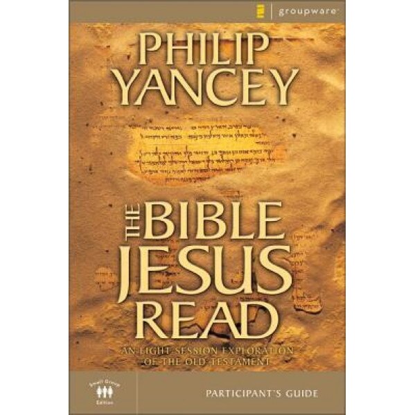 Bible Jesus Read Participant's Guide: An 8-Session Exploration of the Old Testament, Philip Yancey