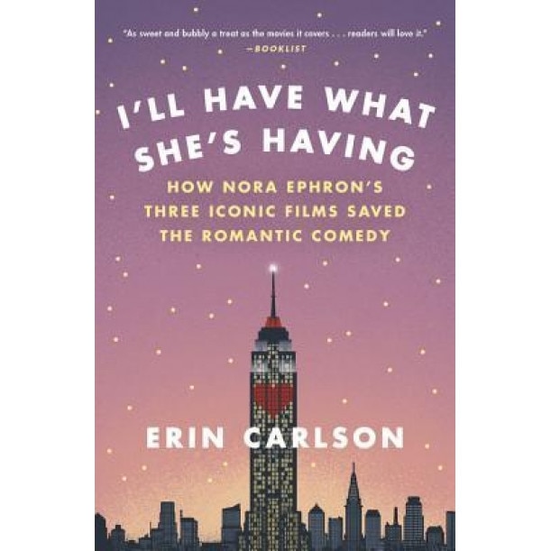 I'll Have What She's Having: How Nora Ephron's Three Iconic Films Saved the Romantic Comedy, Erin Carlson (Author)
