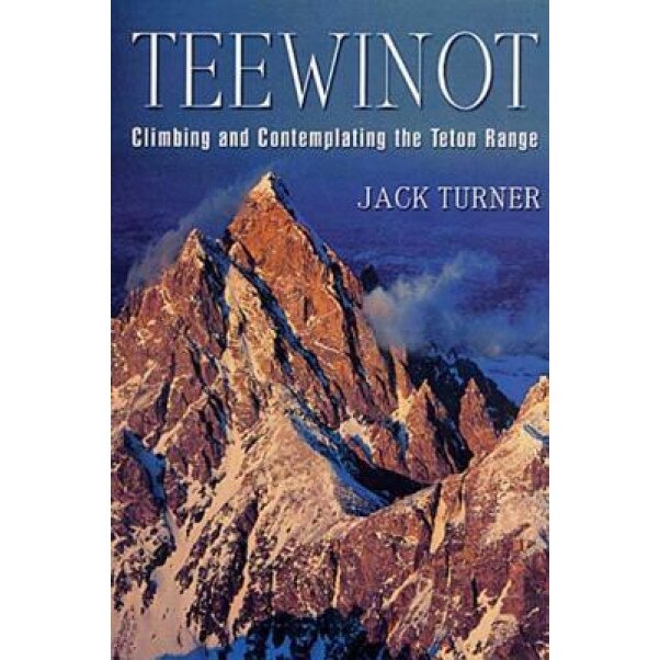 Teewinot: Climbing and Contemplating the Teton Range, Jack Turner (Author)