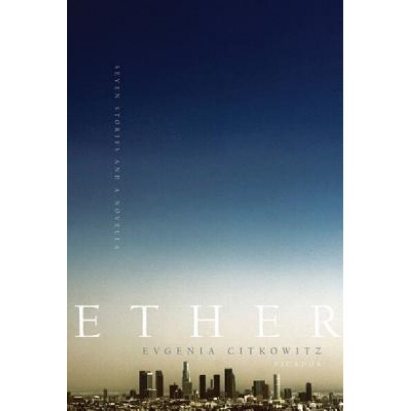 Ether: Seven Stories and a Novella, Evgenia Citkowitz (Author)