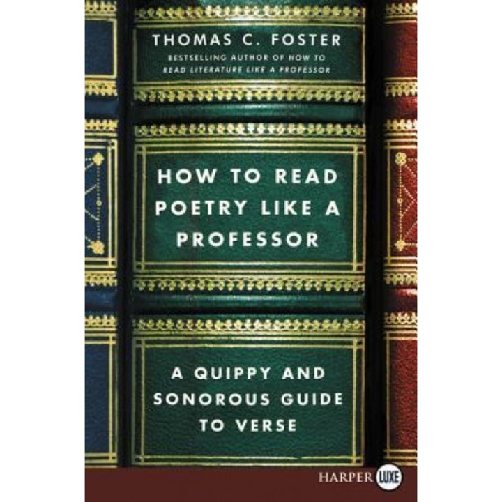 How to Read Poetry Like a Professor: A Quippy and Sonorous Guide to Verse, Thomas C. Foster (Author)
