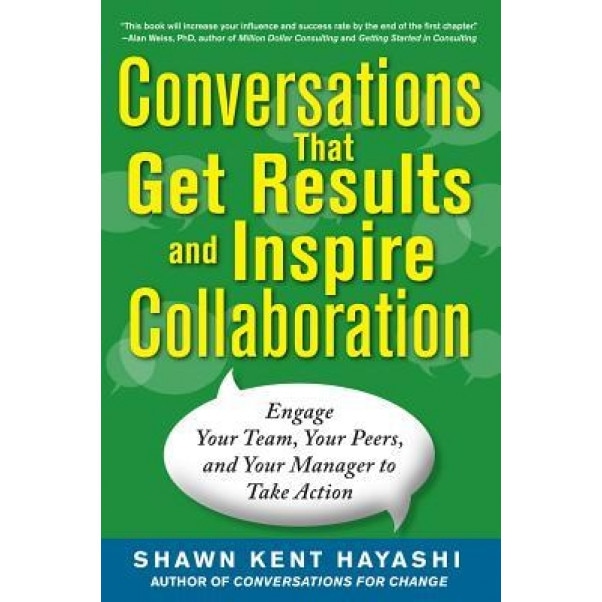 Conversations That Get Results and Inspire Collaboration: Engage Your Team, Your Peers, and Your Manager to Take Action, Shawn Kent Hayashi (Author)