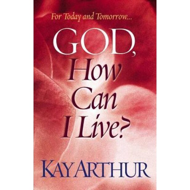 God, How Can I Live?, Kay Arthur (Author)