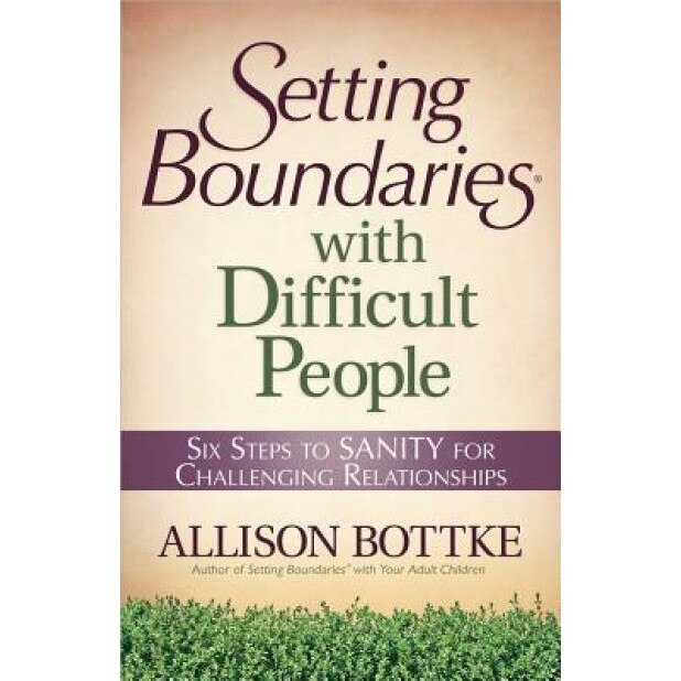 Setting Boundaries? with Difficult People: Six Steps to Sanity for Challenging Relationships, Allison Bottke (Author)