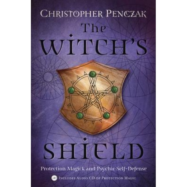The Witch's Shield: Protection Magick and Psychic Self-Defense, Christopher Penczak