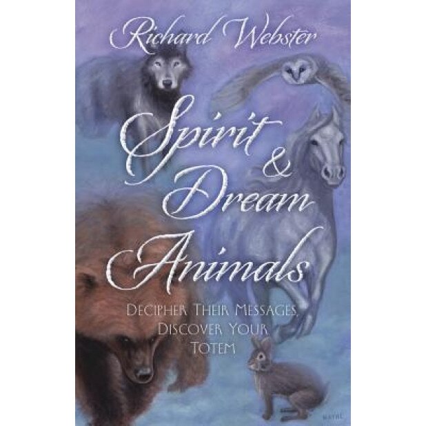 Spirit & Dream Animals: Decipher Their Messages, Discover Your Totem, Richard Webster (Author)