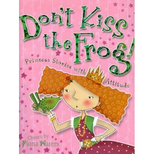 Don't Kiss the Frog!: Princess Stories with Attitude, Ella Burfoot (Illustrator)