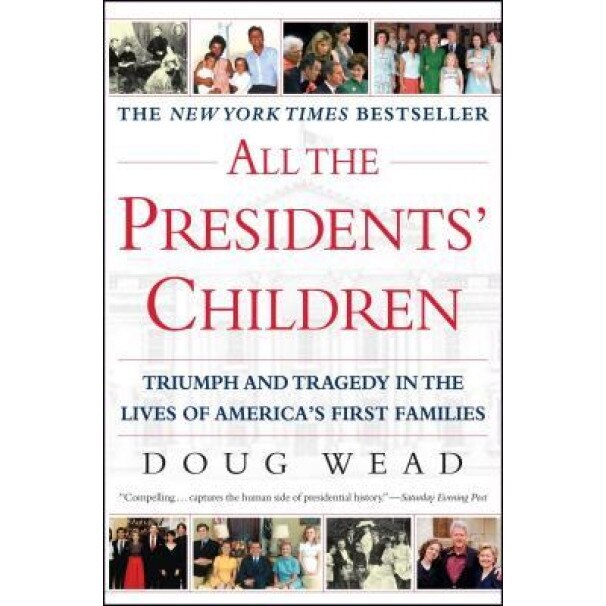 All the Presidents' Children: Triumph and Tragedy in the Lives of America's First Families, Doug Wead